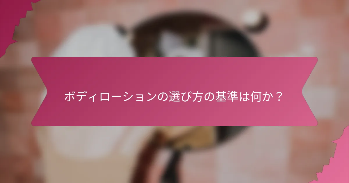 ボディローションの選び方の基準は何か？