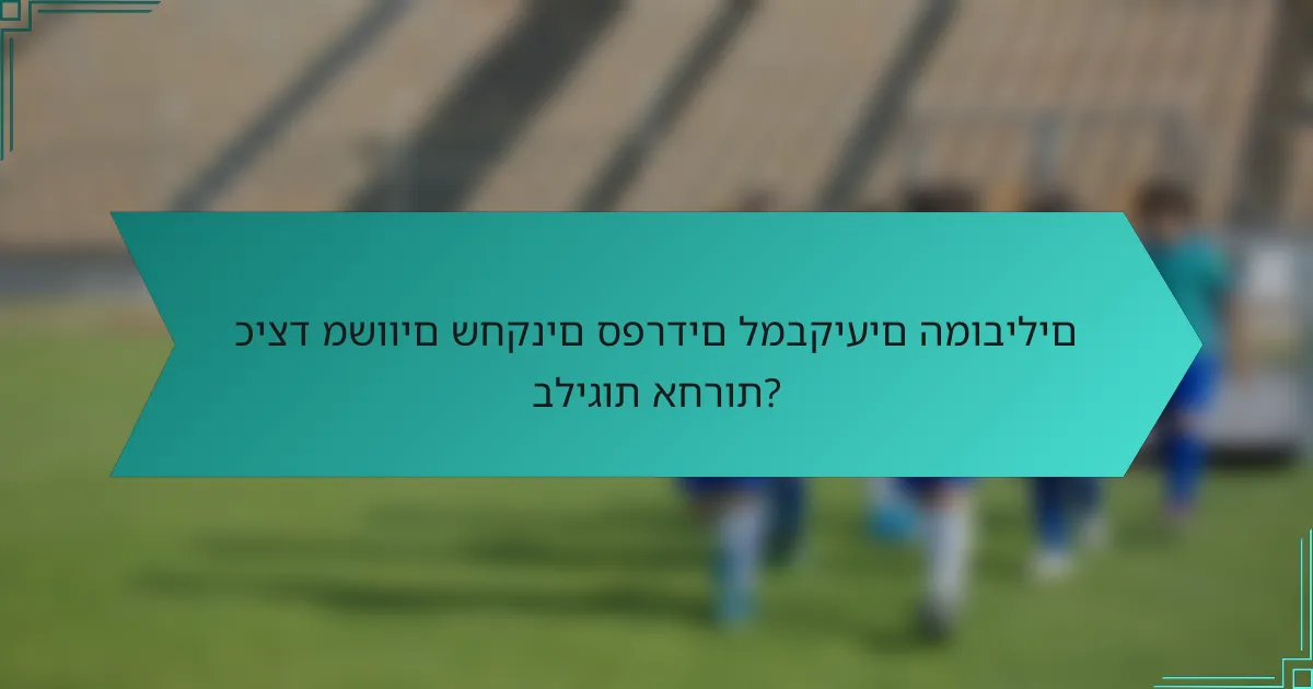 כיצד משווים שחקנים ספרדים למבקיעים המובילים בליגות אחרות?