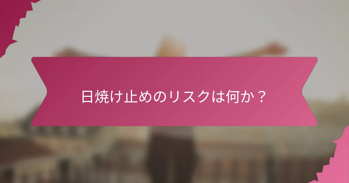 日焼け止めのリスクは何か?