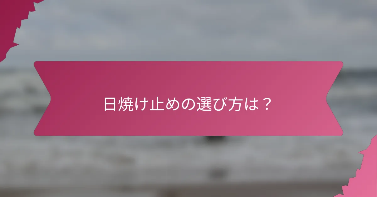 日焼け止めの選び方は？