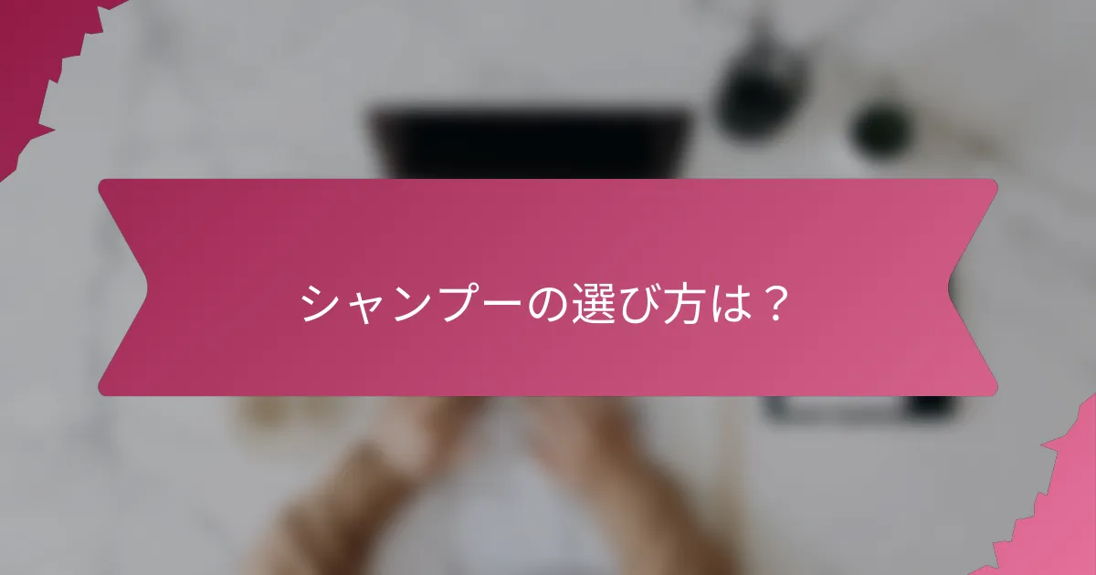 シャンプーの選び方は？